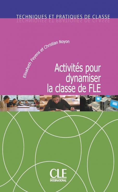 Activités pour dynamiser la classe de FLE - Techniques et pratiques de classe - Livre